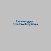 Люди и судьбы Русского Зарубежья