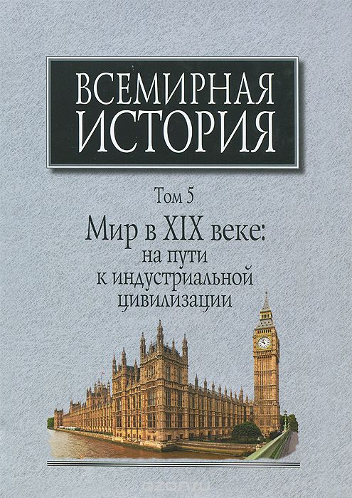 Всемирная история. Том 5. Мир в XIX веке. На пути к индустриальной цивилизации