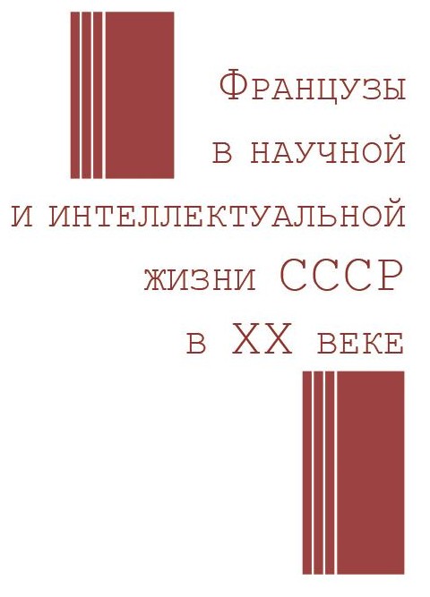 Французы в научной и интеллектуальной жизни СССР в ХХ веке = Les Français dans la vie intellectuelle et scientifique en URSS au XXe siècle