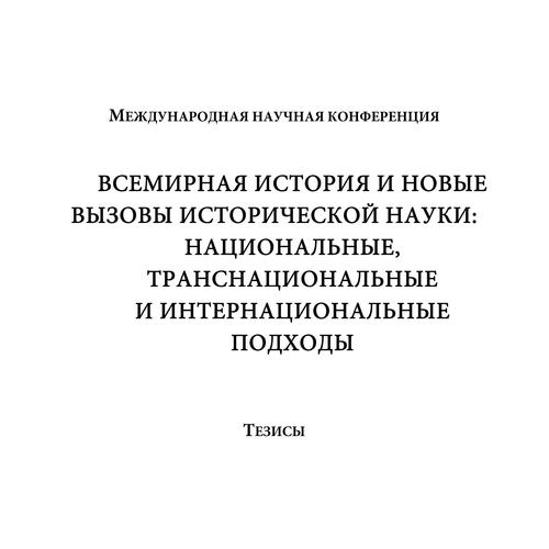 Всемирная история и новые вызовы исторической науки: национальные, транснациональные и интернациональные подходы: тезисы международной научной конференции