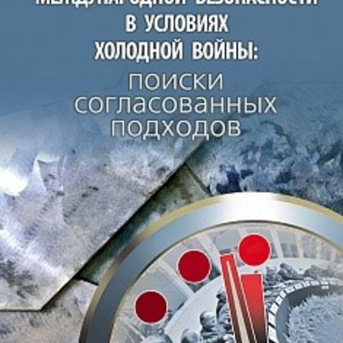 Обеспечение международной безопасности в условиях холодной войны: поиски согласованных подходов