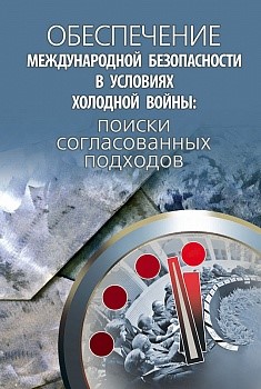 Обеспечение международной безопасности в условиях холодной войны: поиски согласованных подходов