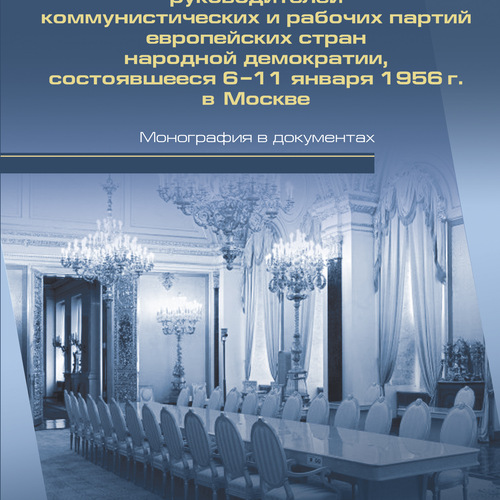 Совещание руководителей коммунистических и рабочих партий европейских  стран народной демократии, состоявшееся 6-11 января 1956 г. в Москве.  Монография в документах
